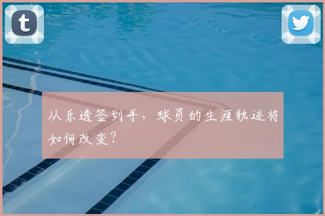 从乐透签到手,球员的生涯轨迹将如何改变?
